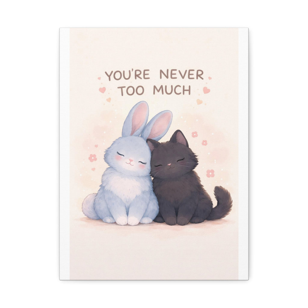 YOURE NEVER TOO MUCH Rabbit, cat Canvas