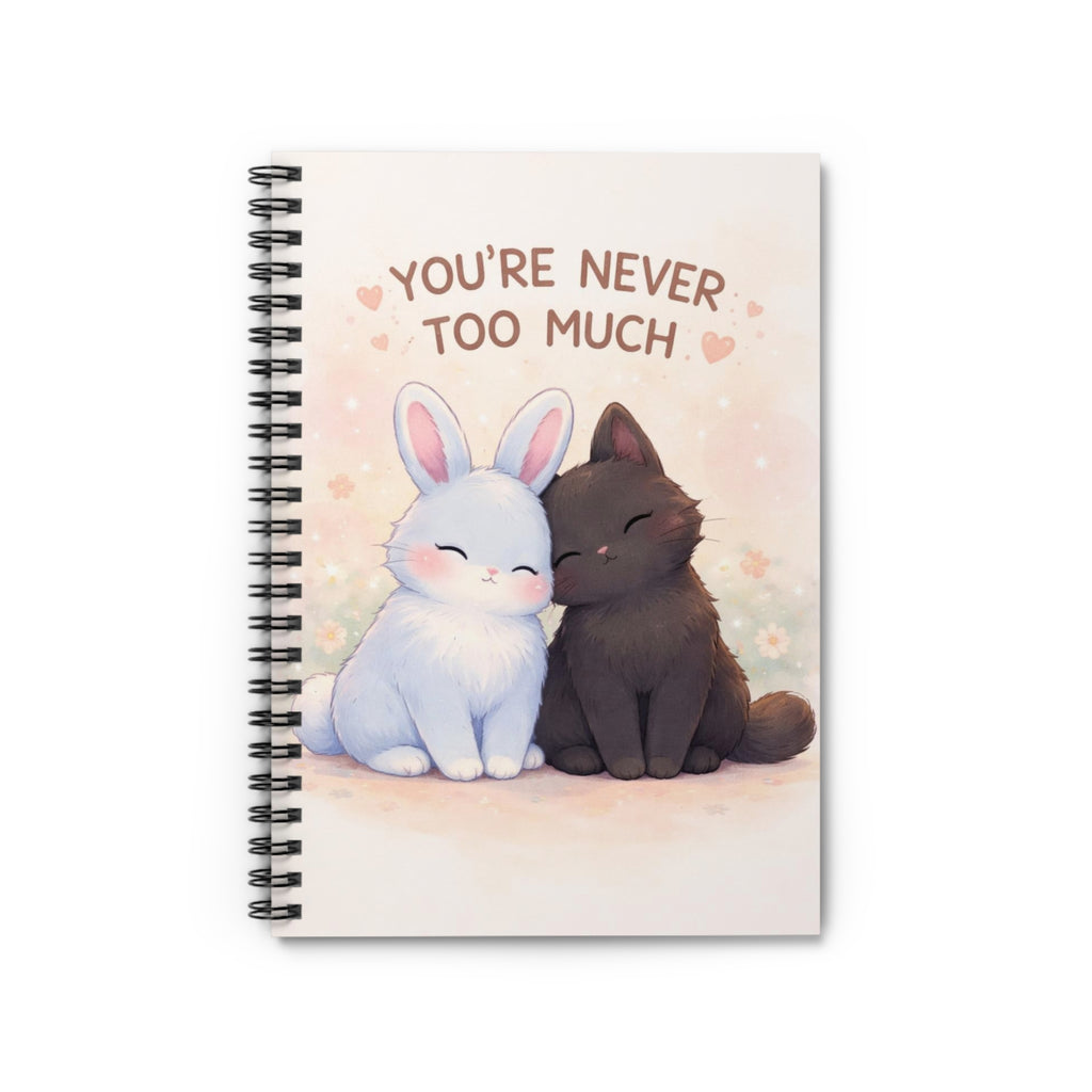 YOURE NEVER TOO MUCH Spiral Notebook
