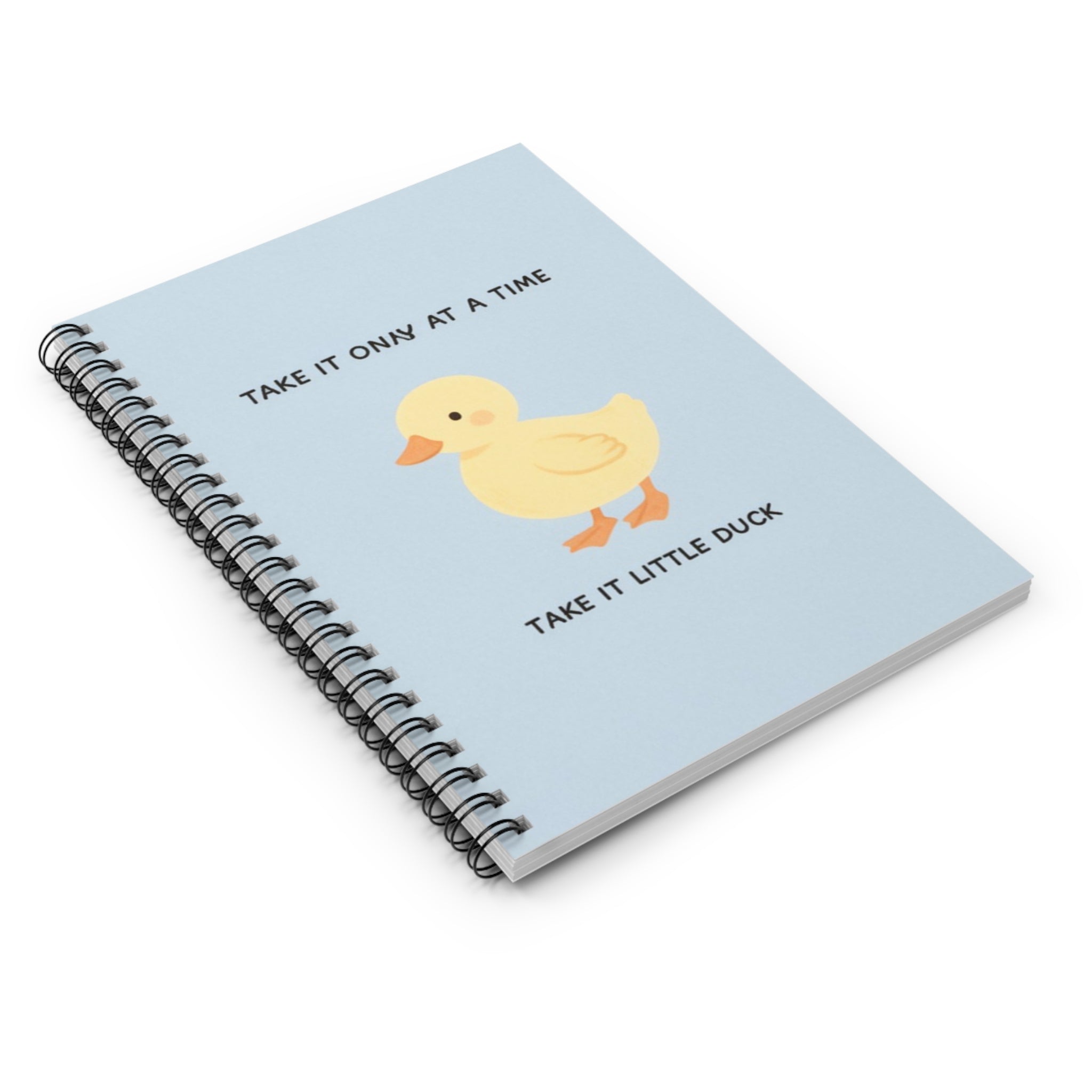 TAKE IT ONY AT A TIME TAKE IT LITTLE DUCK Spiral Notebook