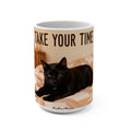 TAKE YOUR TIME Cat Mug 15oz