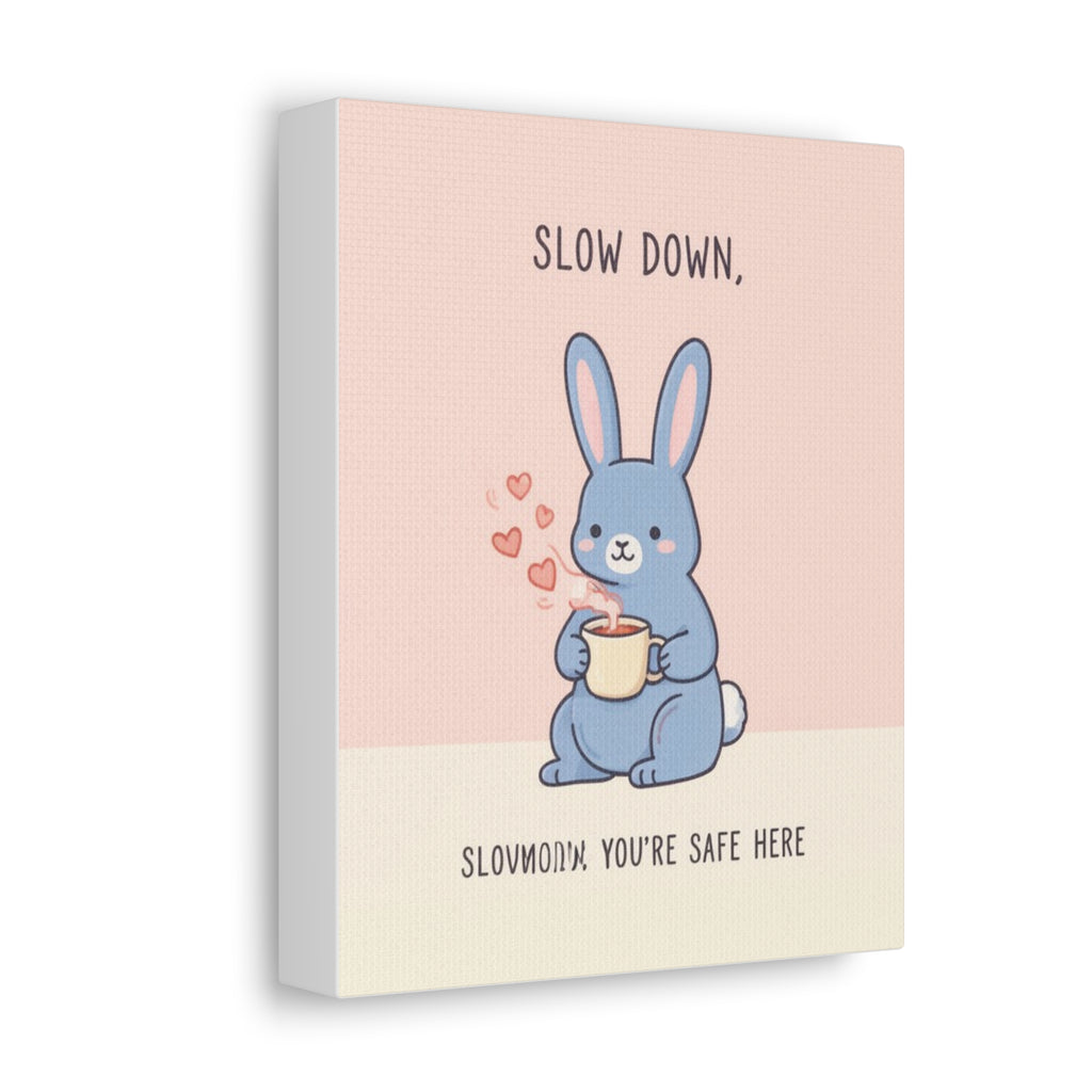 SLOW DOWN, SLOWDOWN YOURE SAFE HERE Canvas