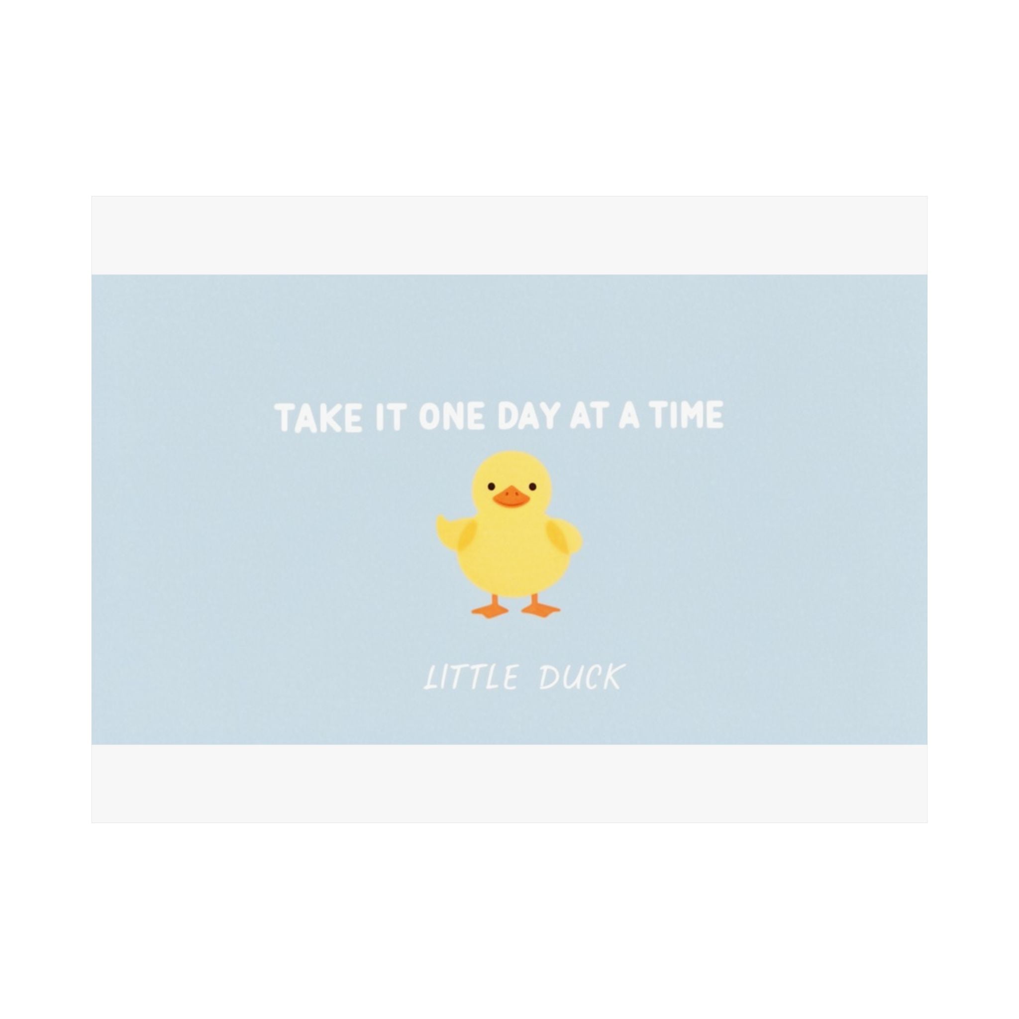 TAKE IT ONE DAY AT A TIME Duck Poster