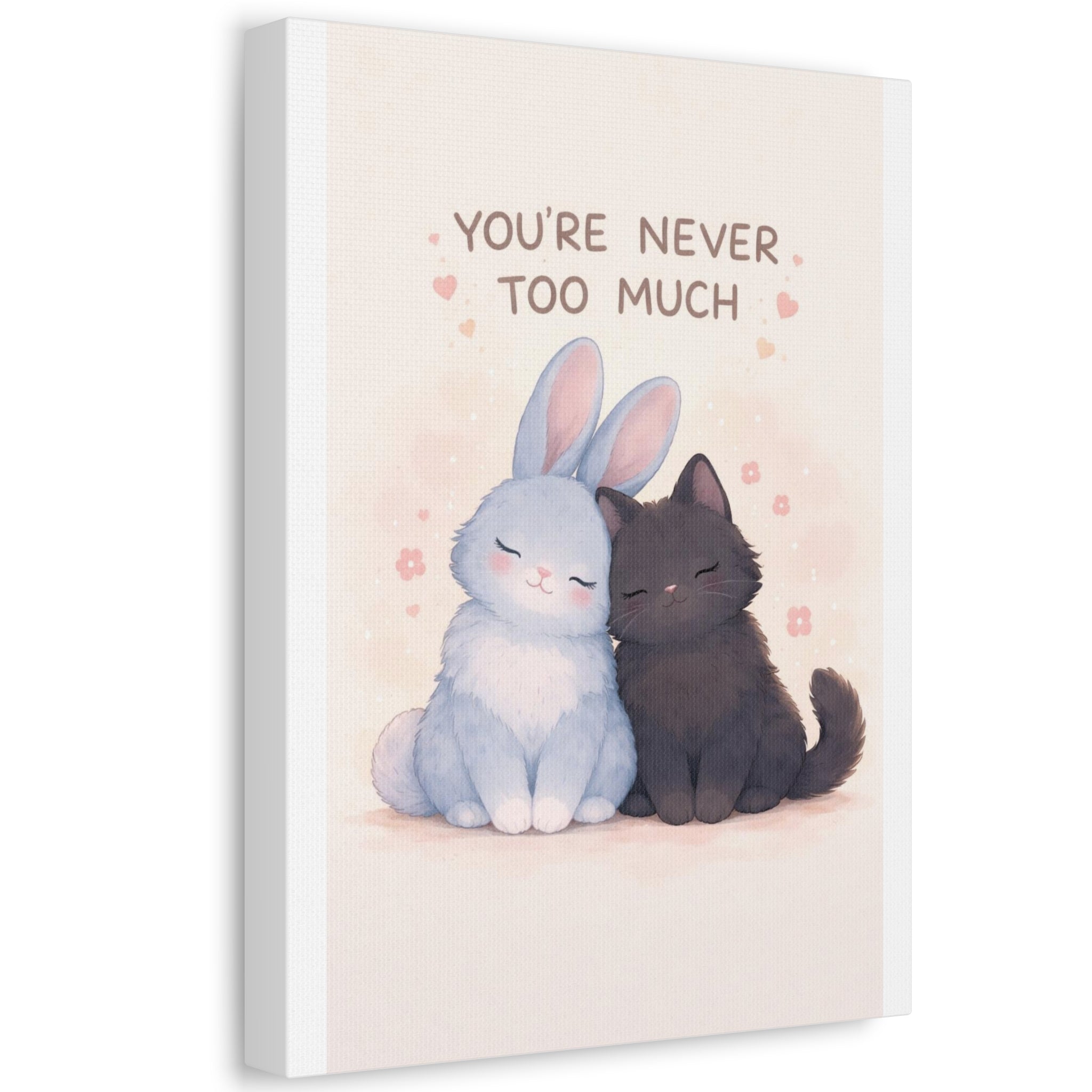YOURE NEVER TOO MUCH Rabbit, cat Canvas