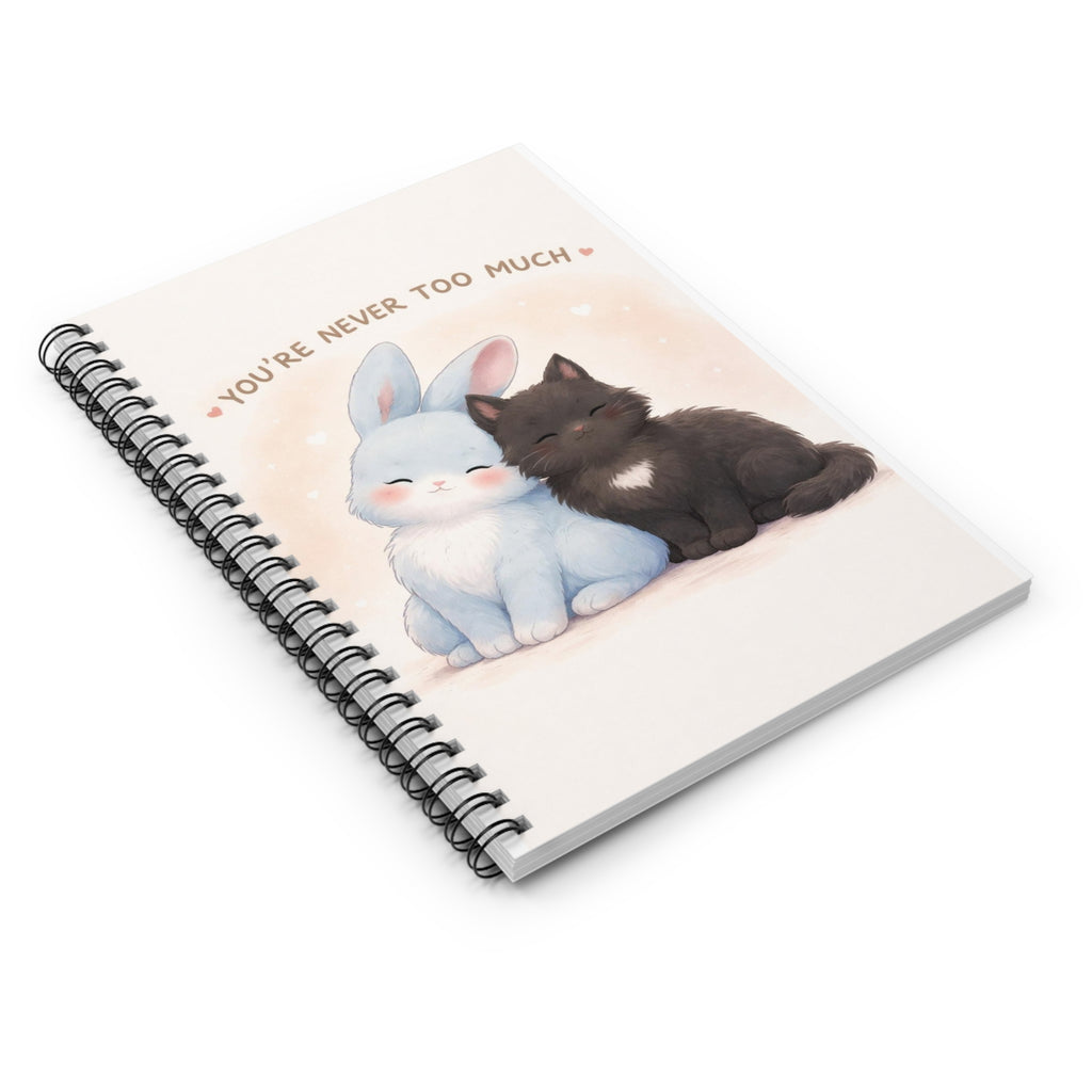 YOURE NEVER TOO MUCH Rabbit, cat Spiral Notebook