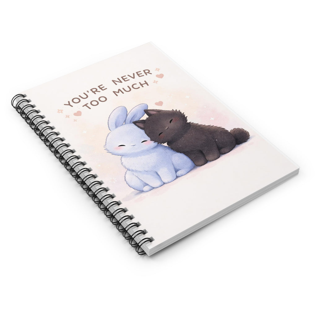YOURE NEVER TOO MUCH Rabbit, cat Spiral Notebook