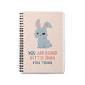 YOU ARE DOING BETTER THAN YOU THINK Rabbit Spiral Notebook