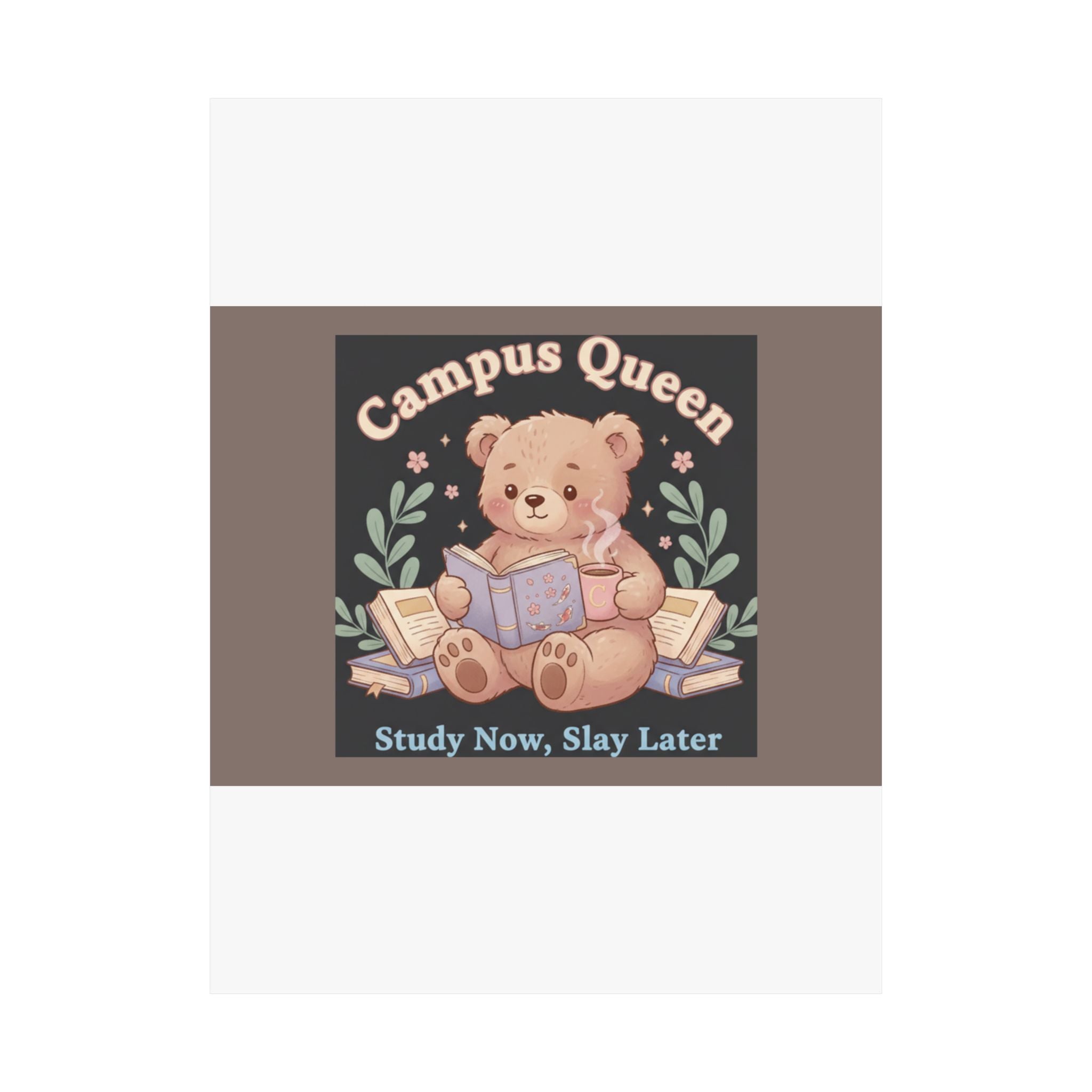Bear Poster – Campus Queen Study Now Slay Later
