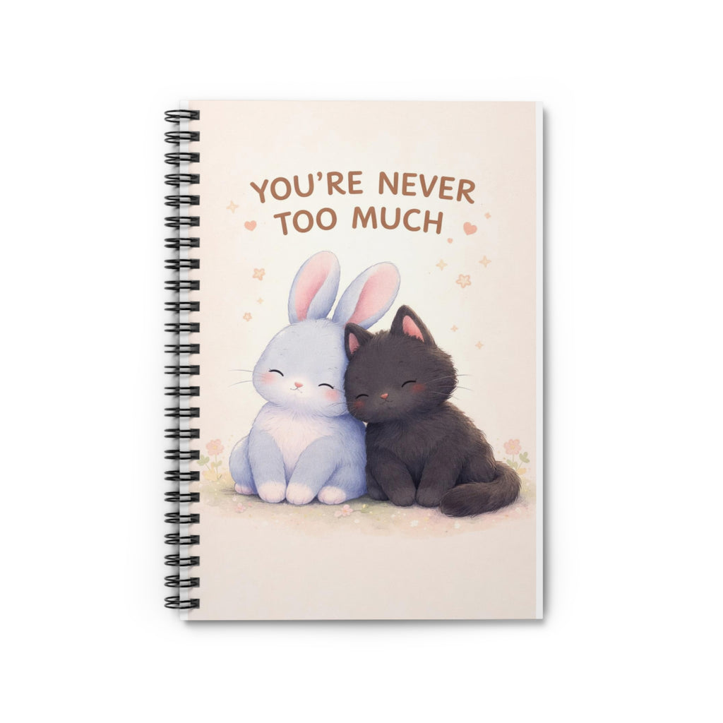 YOURE NEVER TOO MUCH Rabbit, cat Spiral Notebook