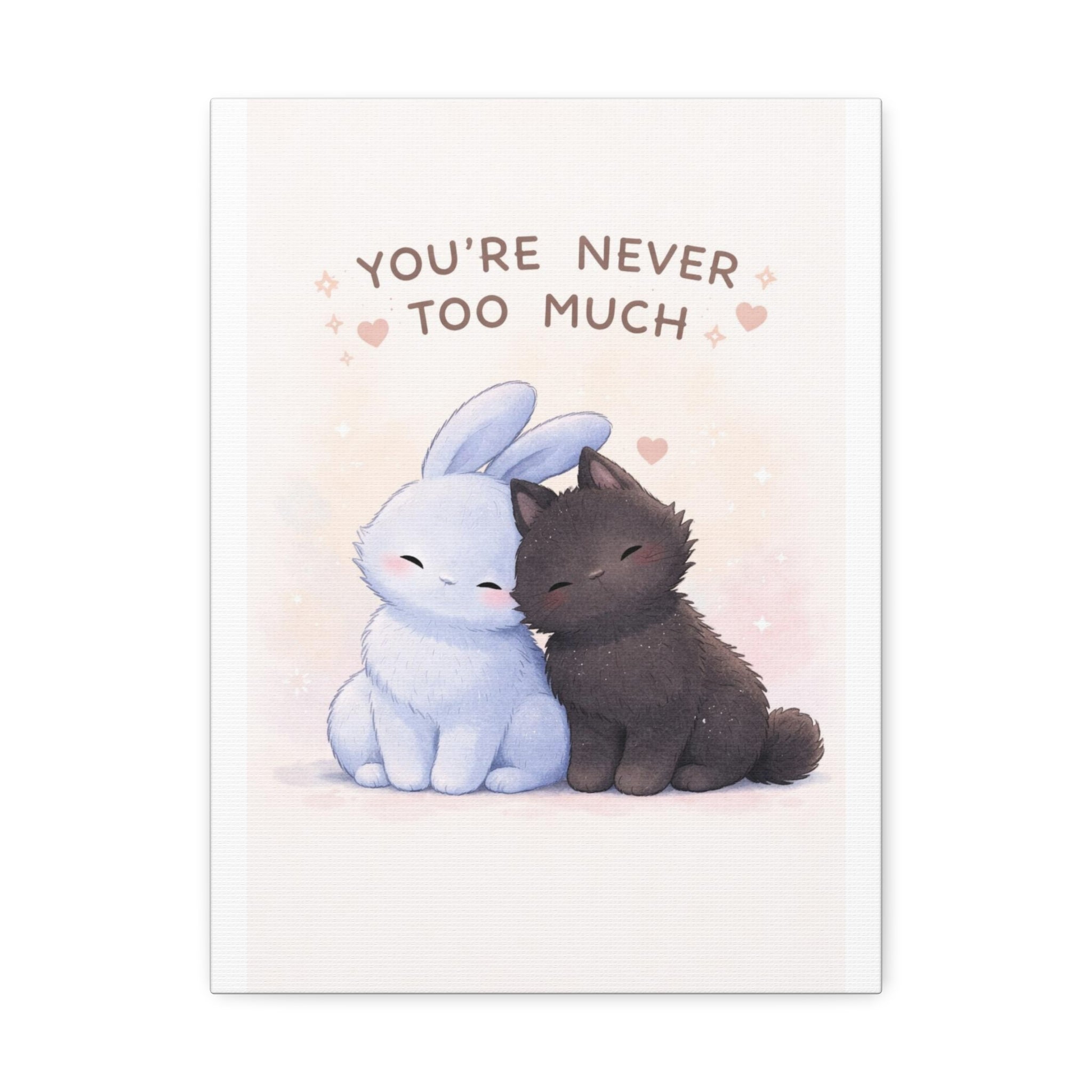 YOURE NEVER TOO MUCH Rabbit, cat Canvas