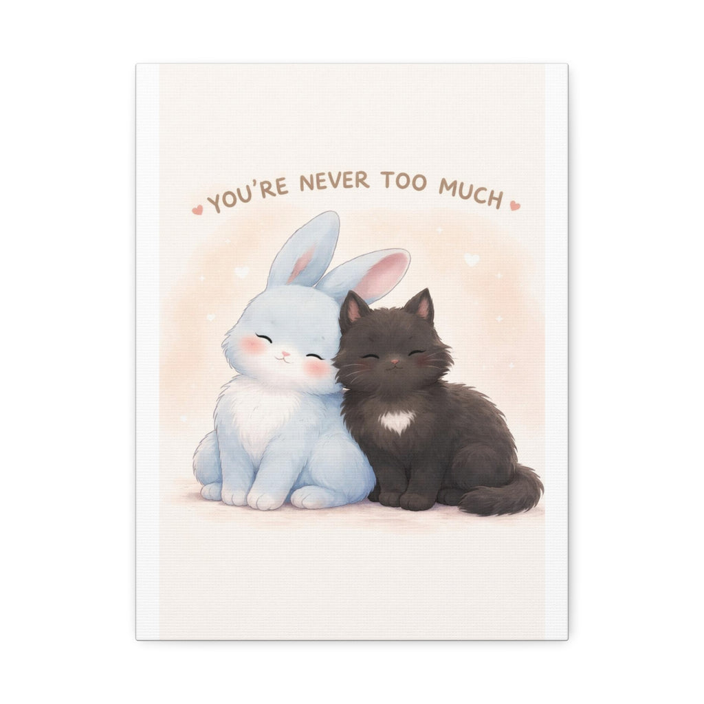 YOURE NEVER TOO MUCH Rabbit, cat Canvas