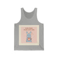 SLOW DOWN, YOURE SAFE HERE Tank Top