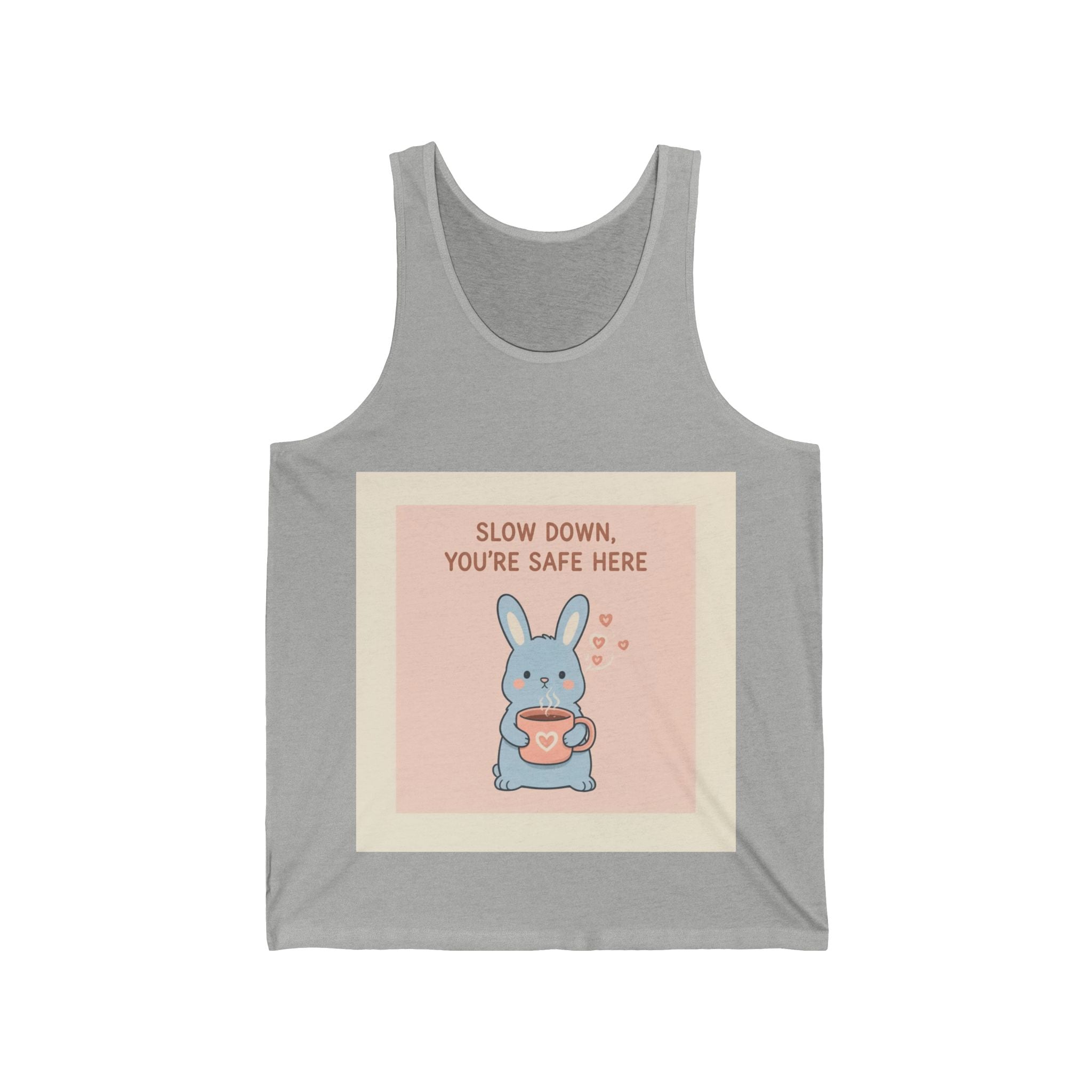 SLOW DOWN, YOURE SAFE HERE Tank Top