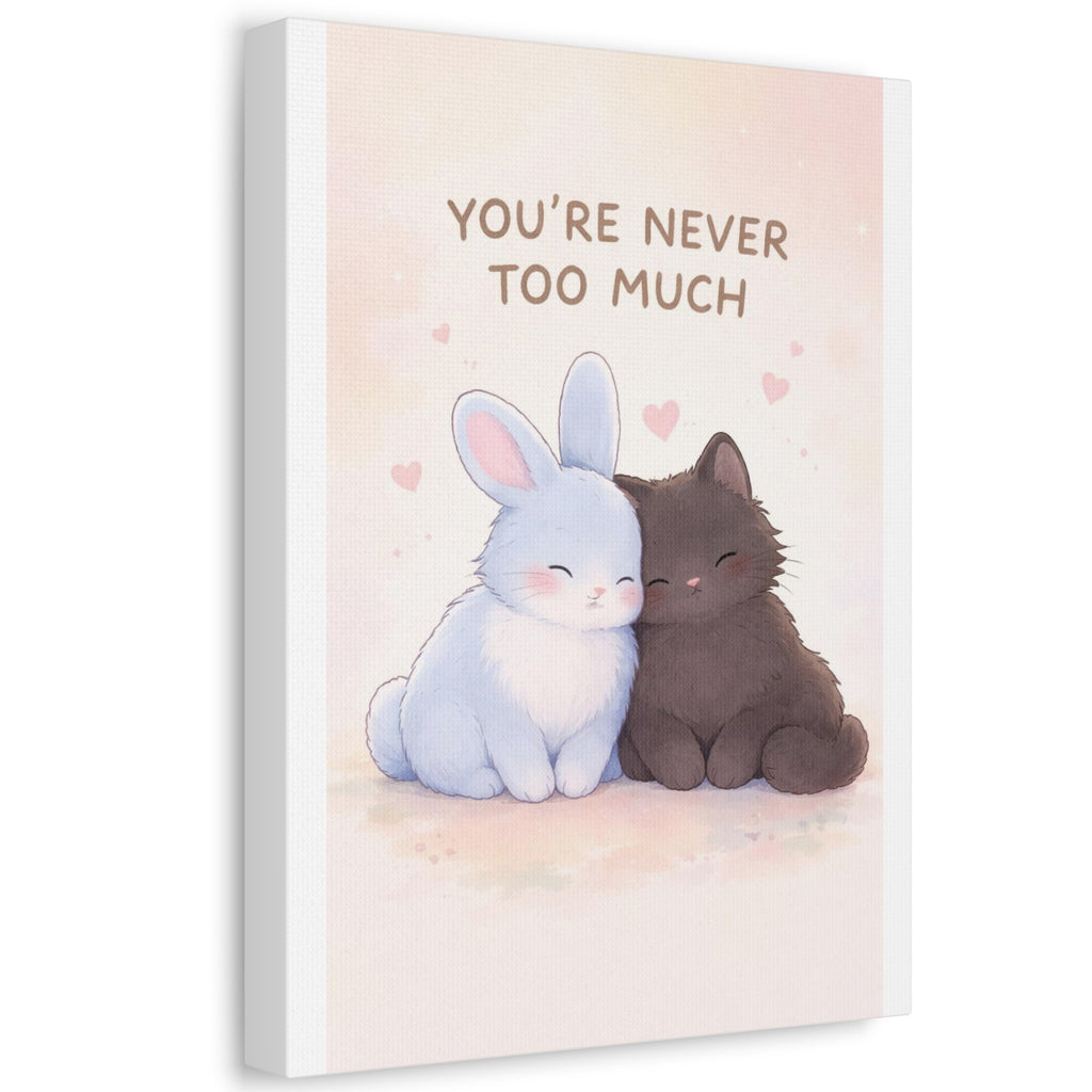 YOURE NEVER TOO MUCH Rabbit, cat Canvas