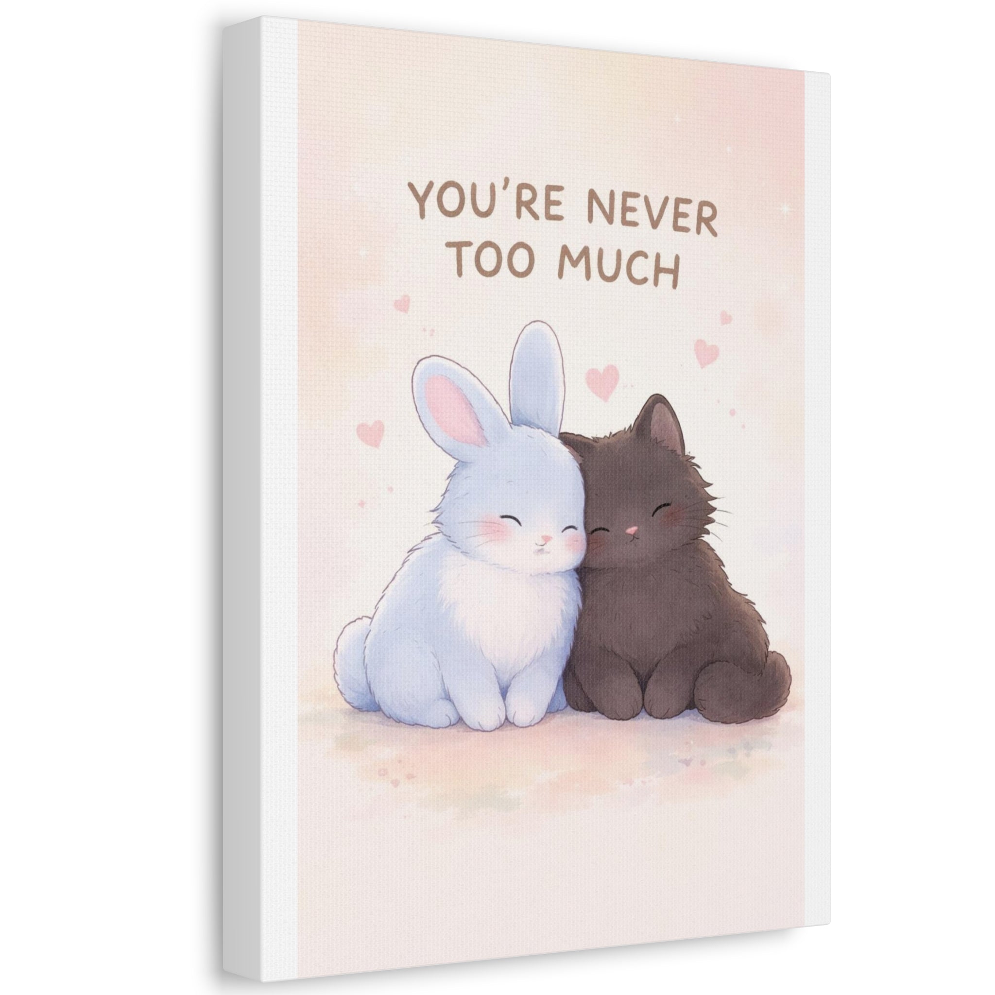YOURE NEVER TOO MUCH Rabbit, cat Canvas
