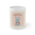 SLOW DOWN, YOURE SAFE HERE Mug 11oz