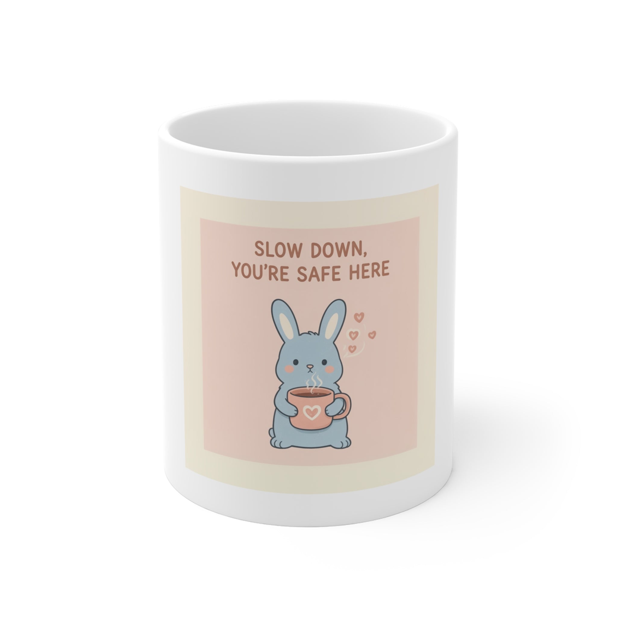 SLOW DOWN, YOURE SAFE HERE Mug 11oz