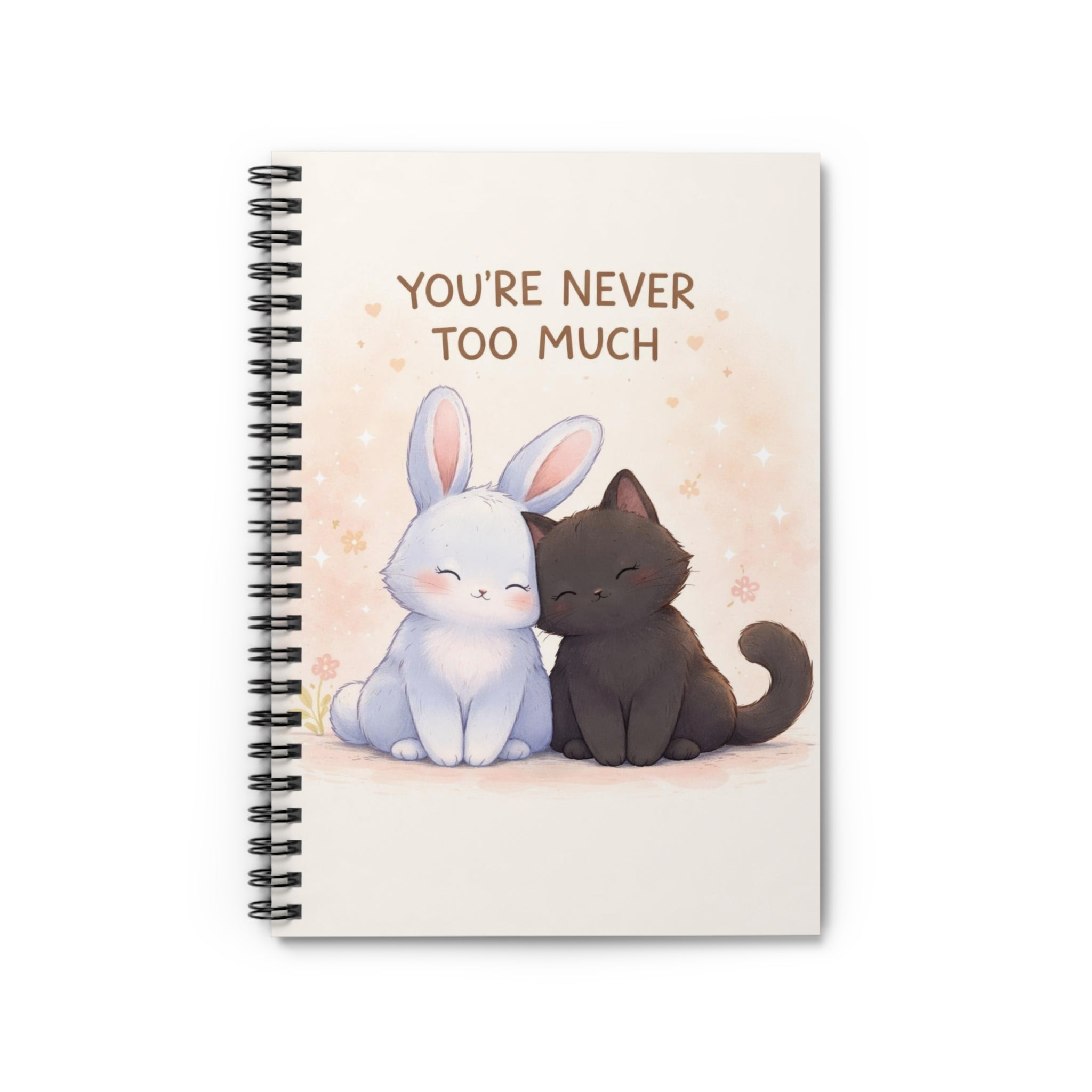 YOURE NEVER TOO MUCH Spiral Notebook