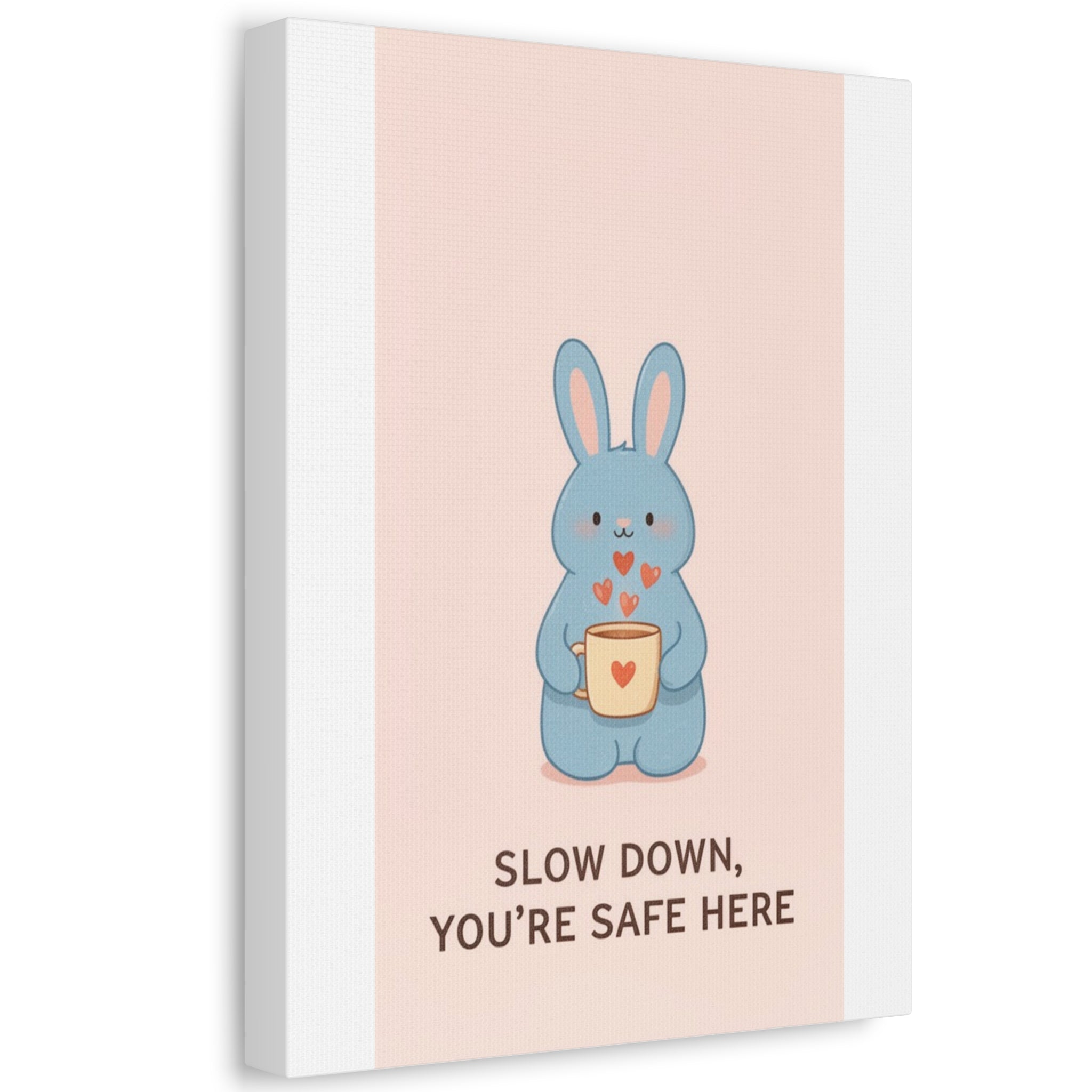 SLOW DOWN, YOURE SAFE HERE Canvas