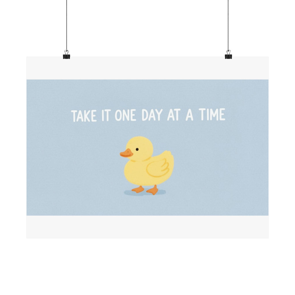 TAKE IT ONE DAY AT A TIME Duck Poster 12x8