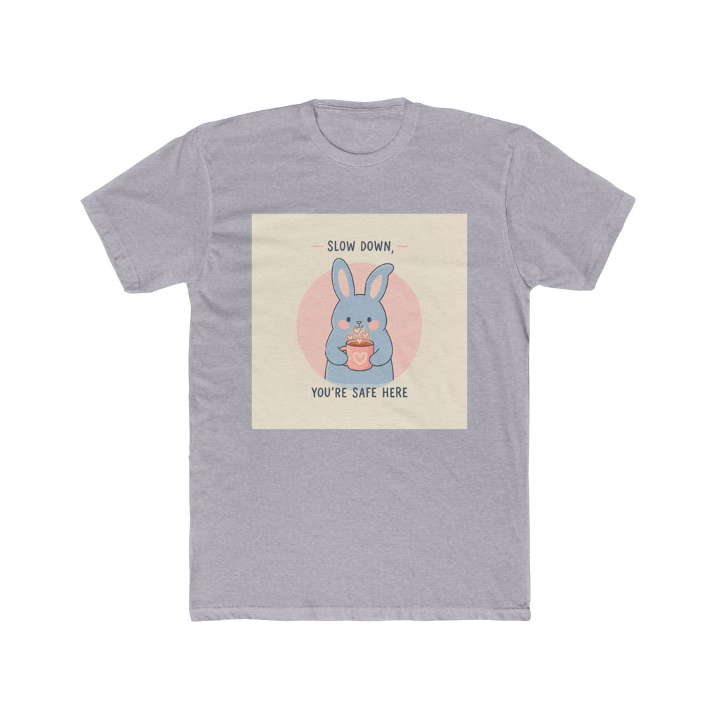 SLOW DOWN, YOURE SAFE HERE Unisex Tee