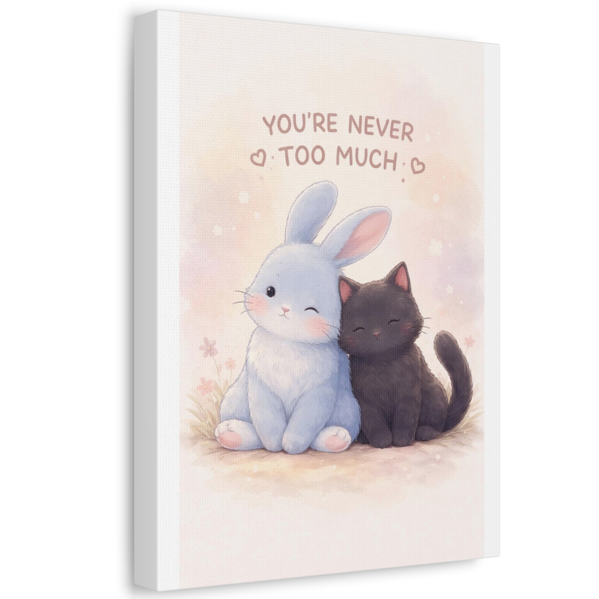 YOURE NEVER TOO MUCH Rabbit, cat Canvas