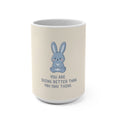 YOU ARE DOING BETTER THAN YOU THINK Rabbit Mug 15oz