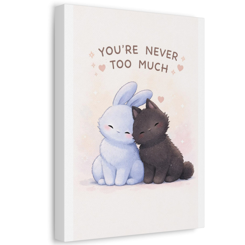 YOURE NEVER TOO MUCH Rabbit, cat Canvas
