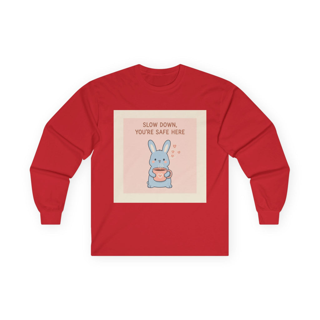 SLOW DOWN, YOURE SAFE HERE Long Sleeve Tee