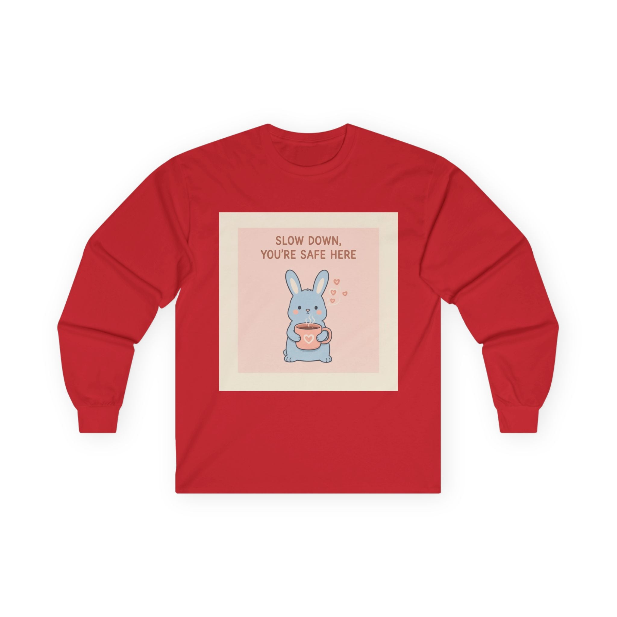 SLOW DOWN, YOURE SAFE HERE Long Sleeve Tee