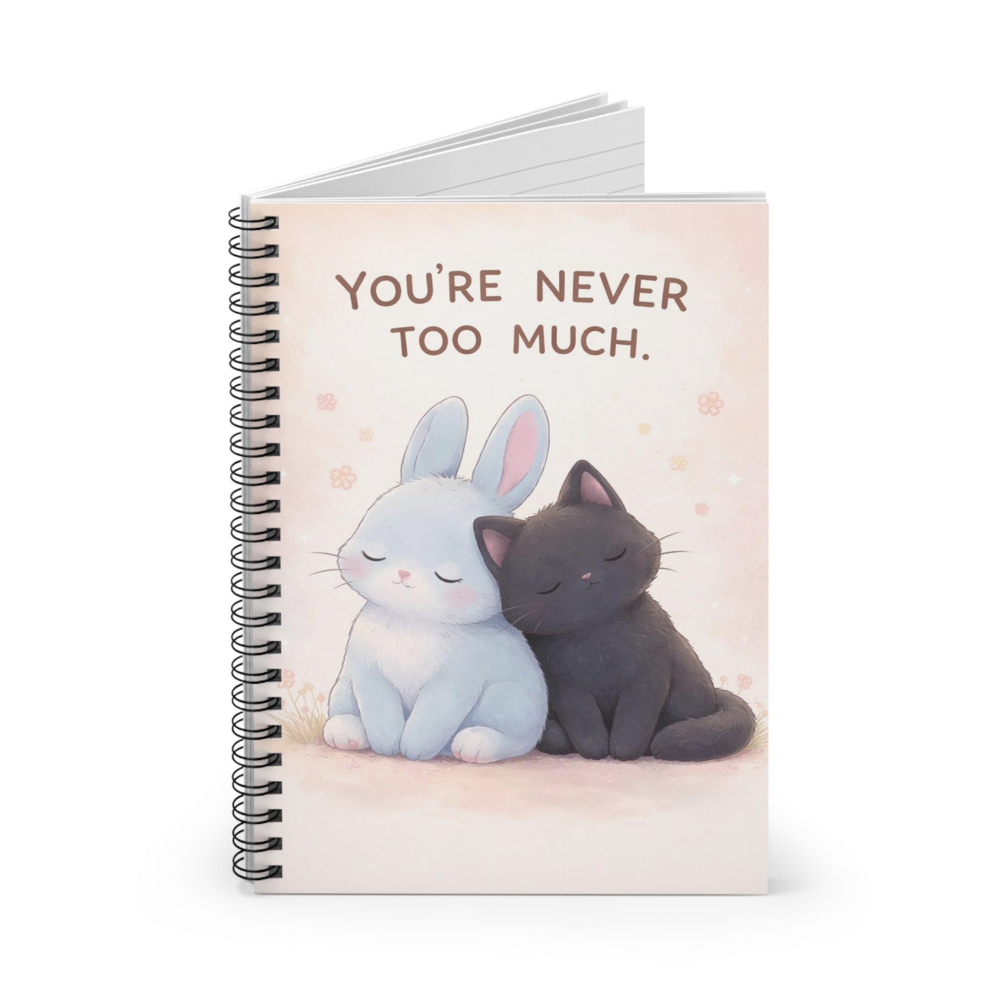 YOURE NEVER TOO MUCH Spiral Notebook