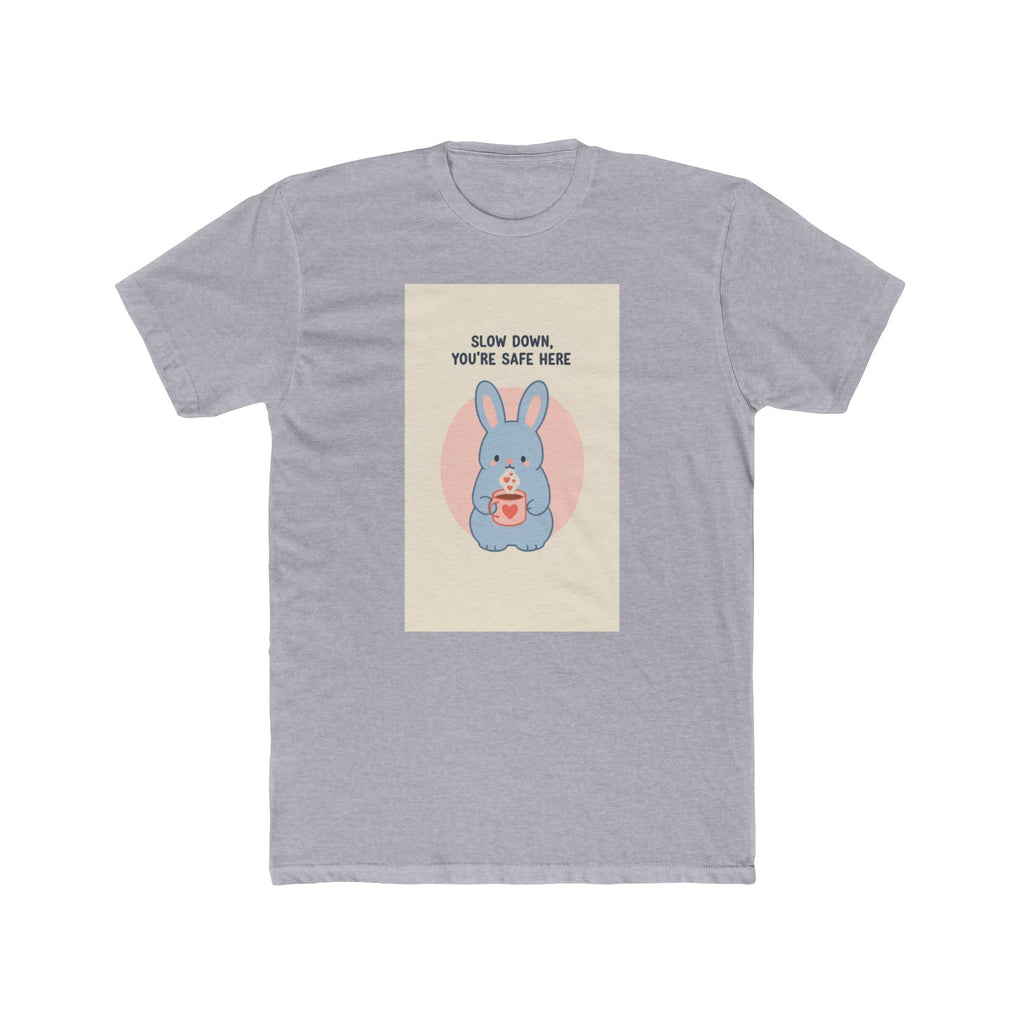 SLOW DOWN, YOURE SAFE HERE Unisex Tee