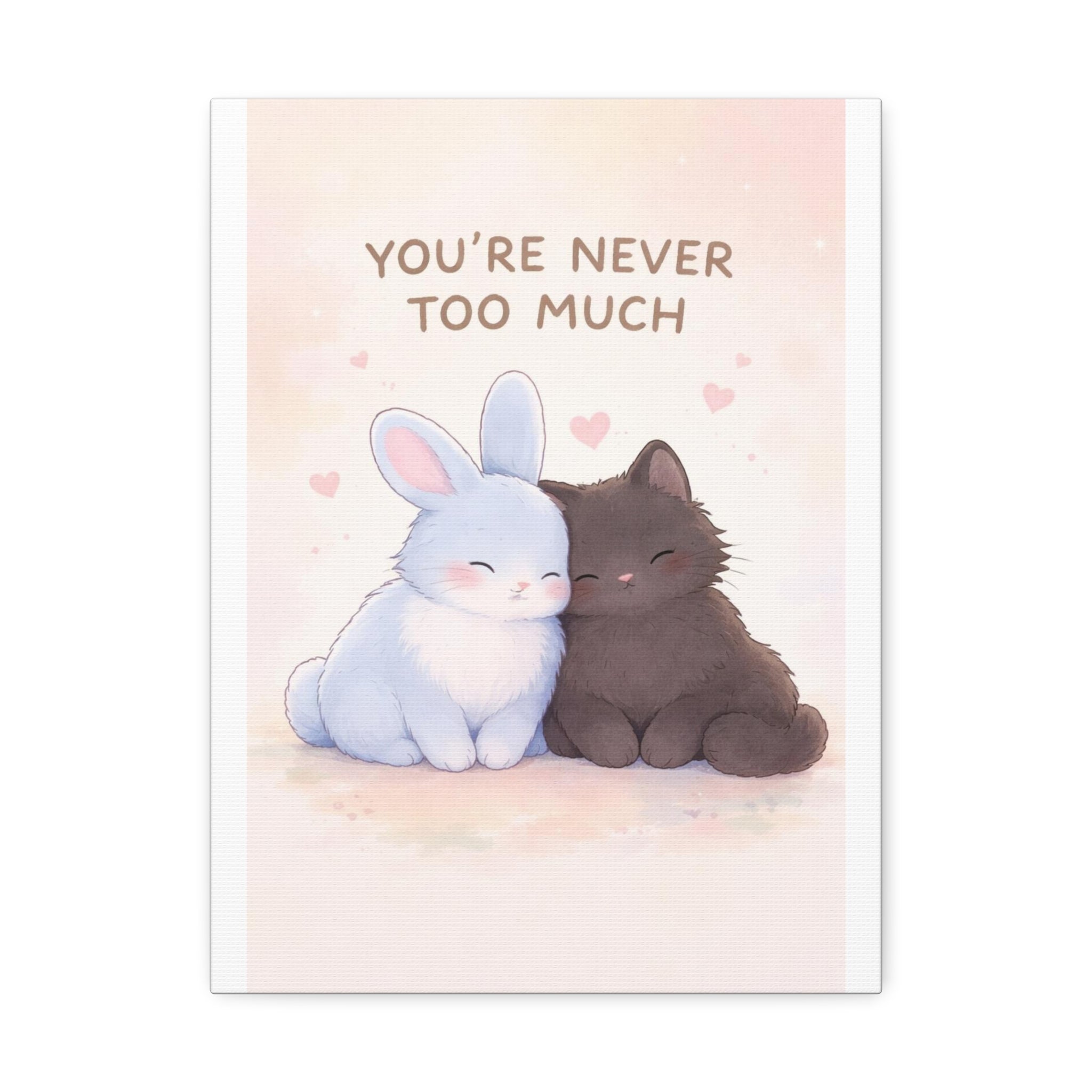 YOURE NEVER TOO MUCH Rabbit, cat Canvas