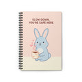 SLOW DOWN, YOURE SAFE HERE Spiral Notebook