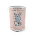 SLOW DOWN, YOURE SAFE HERE Rabbit Mug 15oz