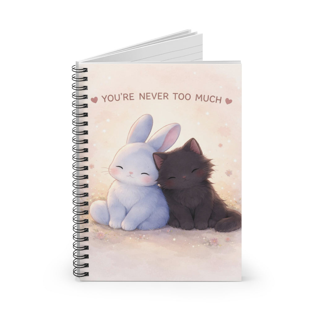 YOURE NEVER TOO MUCH Spiral Notebook