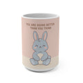 YOU ARE DOING BETTER THAN YOU THINK Mug 15oz