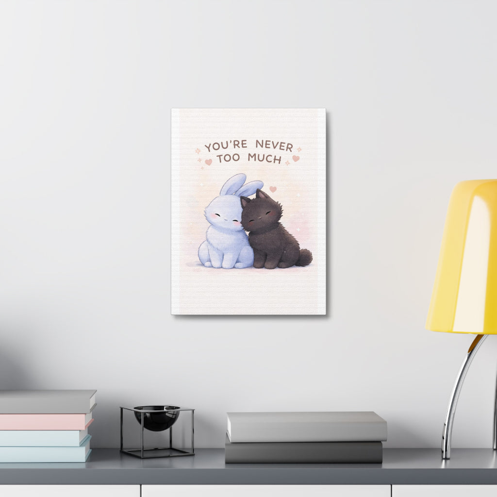 YOURE NEVER TOO MUCH Rabbit, cat Canvas