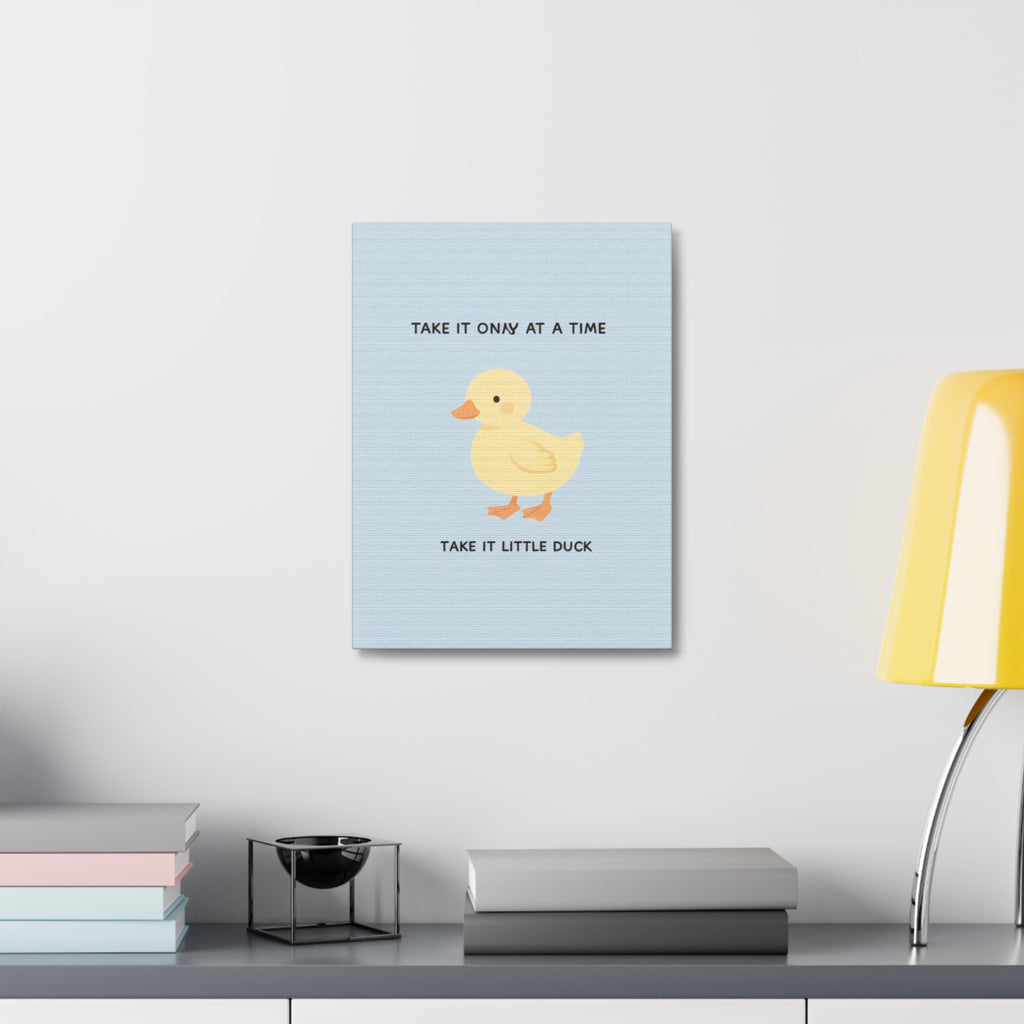 TAKE IT ONY AT A TIME TAKE IT LITTLE DUCK Canvas