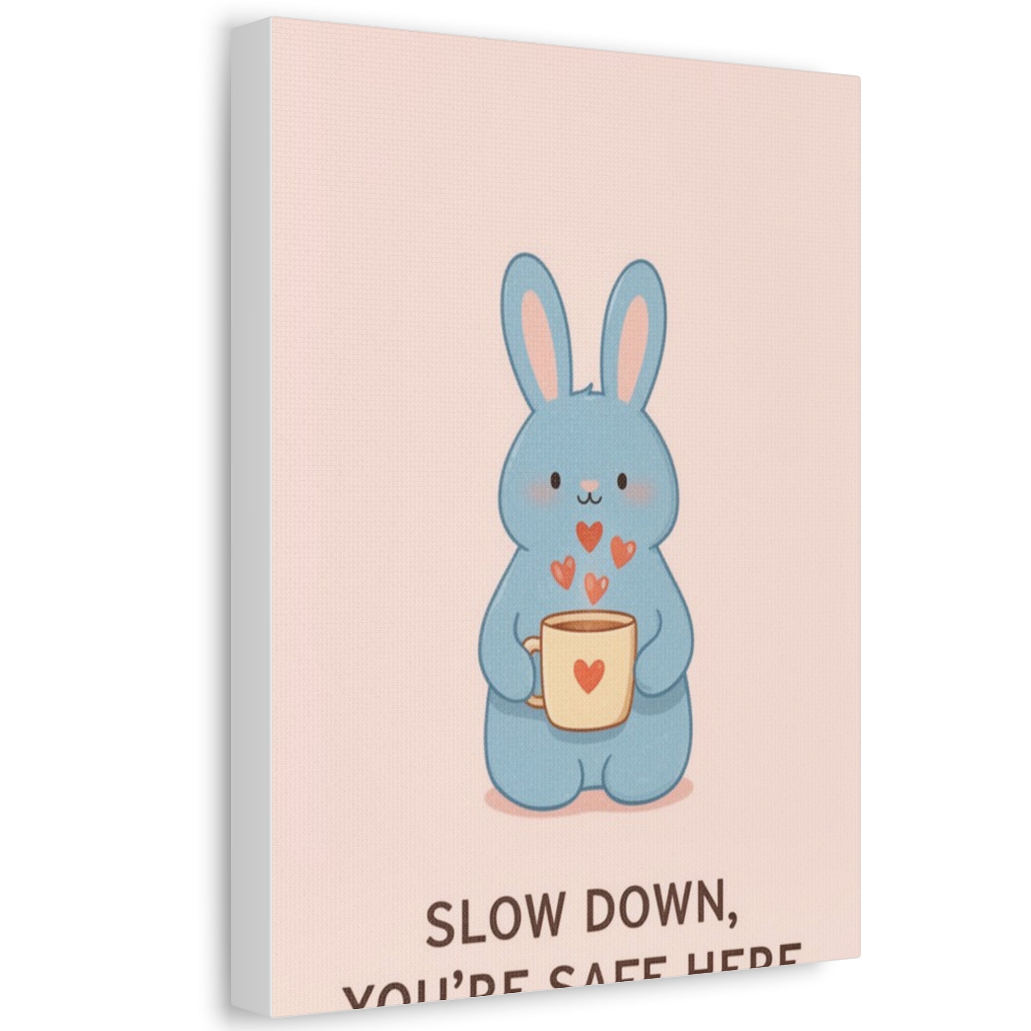 SLOW DOWN, YOURE SAFE HERE Canvas