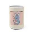 SLOW DOWN, YOURE SAFE HERE Bunny Mug 15oz