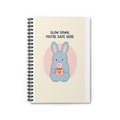 SLOW DOWN, YOURE SAFE HERE Spiral Notebook
