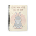 YOU ARE DOING BETTER THAN YOU THINK Spiral Notebook