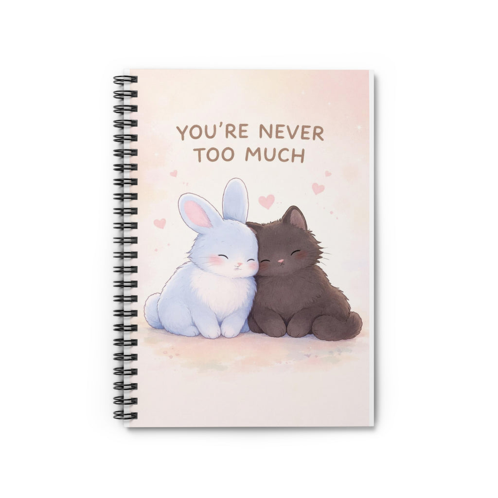 YOURE NEVER TOO MUCH Rabbit, cat Spiral Notebook