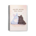 YOURE NEVER TOO MUCH Rabbit, cat Spiral Notebook