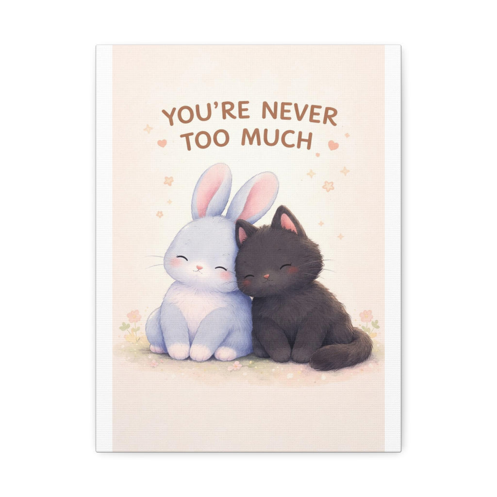 YOURE NEVER TOO MUCH Rabbit, cat Canvas