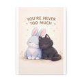 YOURE NEVER TOO MUCH Rabbit, cat Canvas
