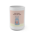 SLOW DOWN, YOURE SAFE HERE Mug 15oz