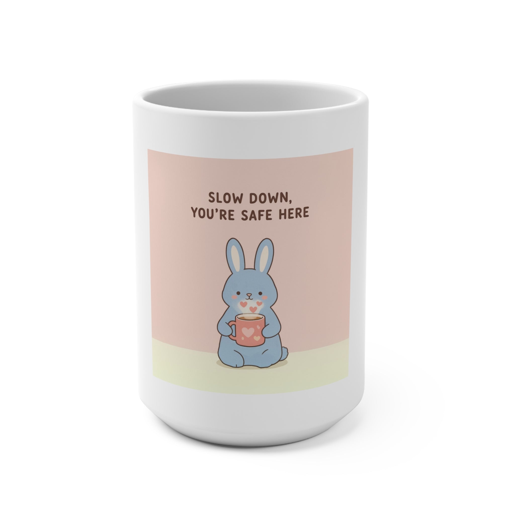 SLOW DOWN, YOURE SAFE HERE Mug 15oz