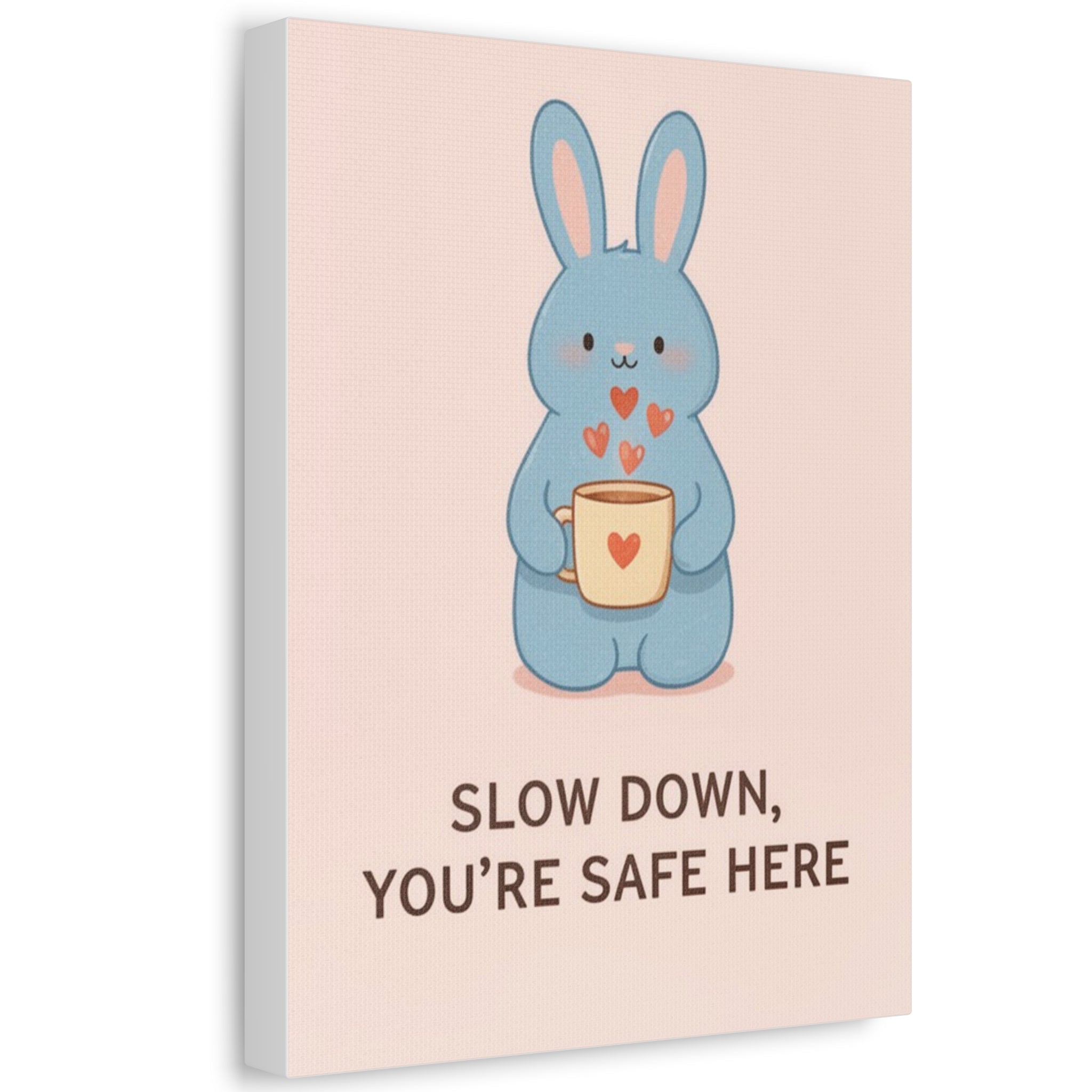 SLOW DOWN, YOURE SAFE HERE Canvas