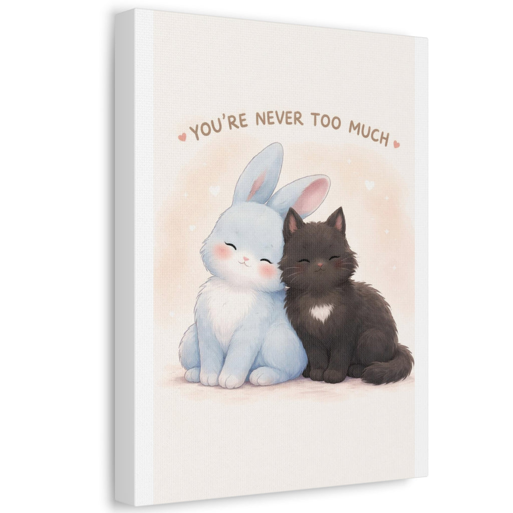 YOURE NEVER TOO MUCH Rabbit, cat Canvas